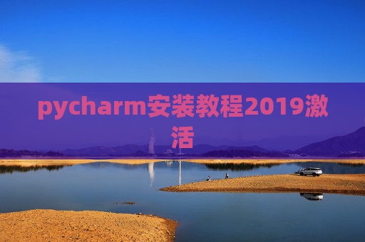 pycharm安装教程2019激活 pycharm安装教程2019激活